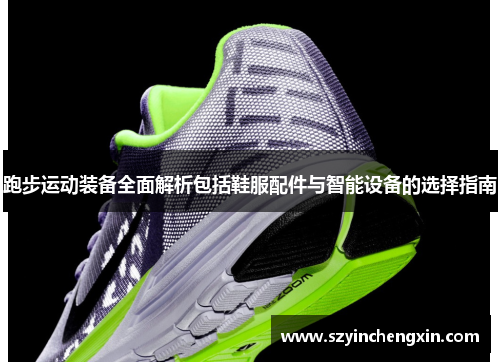 跑步运动装备全面解析包括鞋服配件与智能设备的选择指南