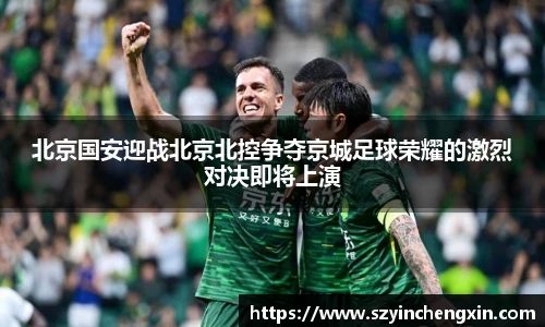 北京国安迎战北京北控争夺京城足球荣耀的激烈对决即将上演